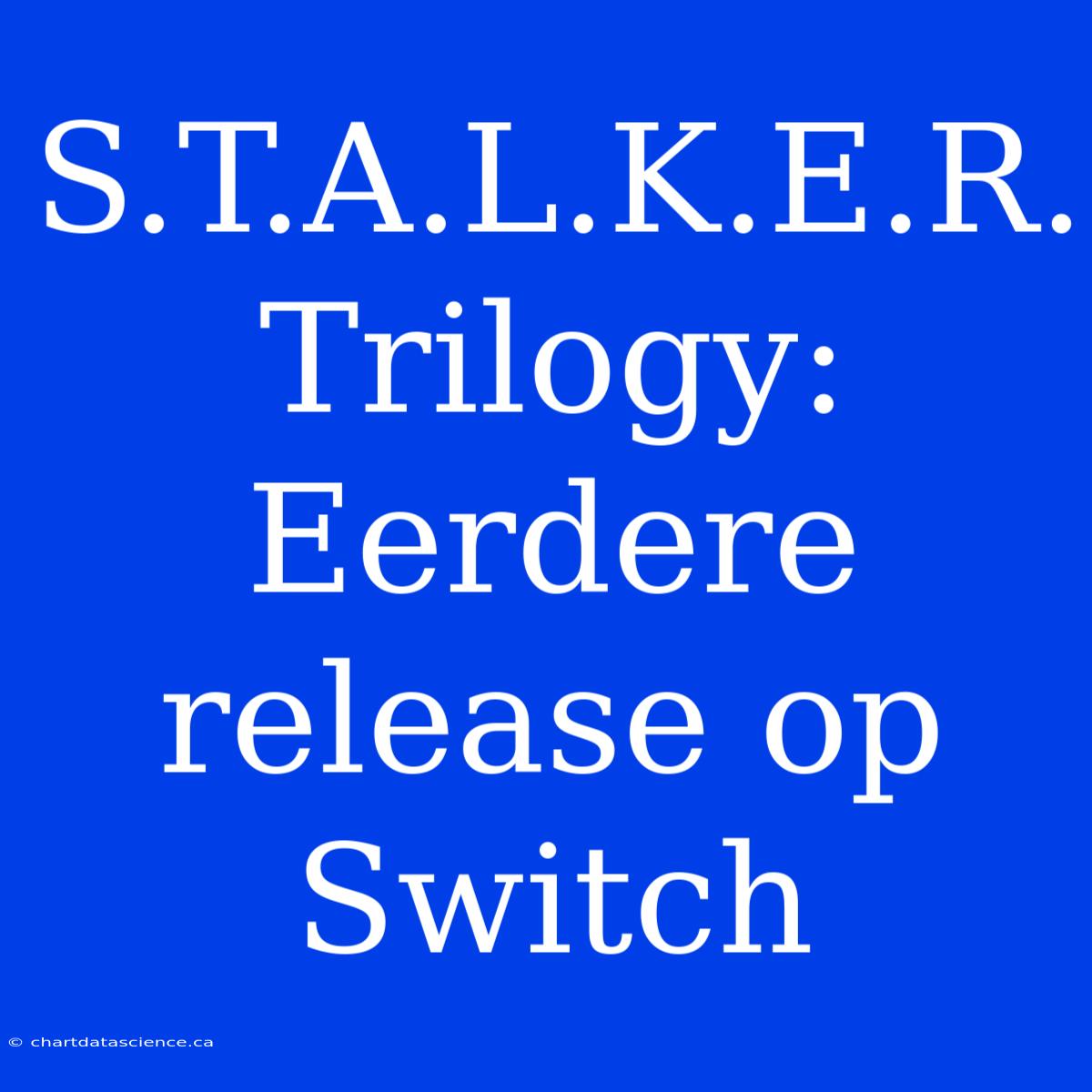 S.T.A.L.K.E.R. Trilogy: Eerdere Release Op Switch