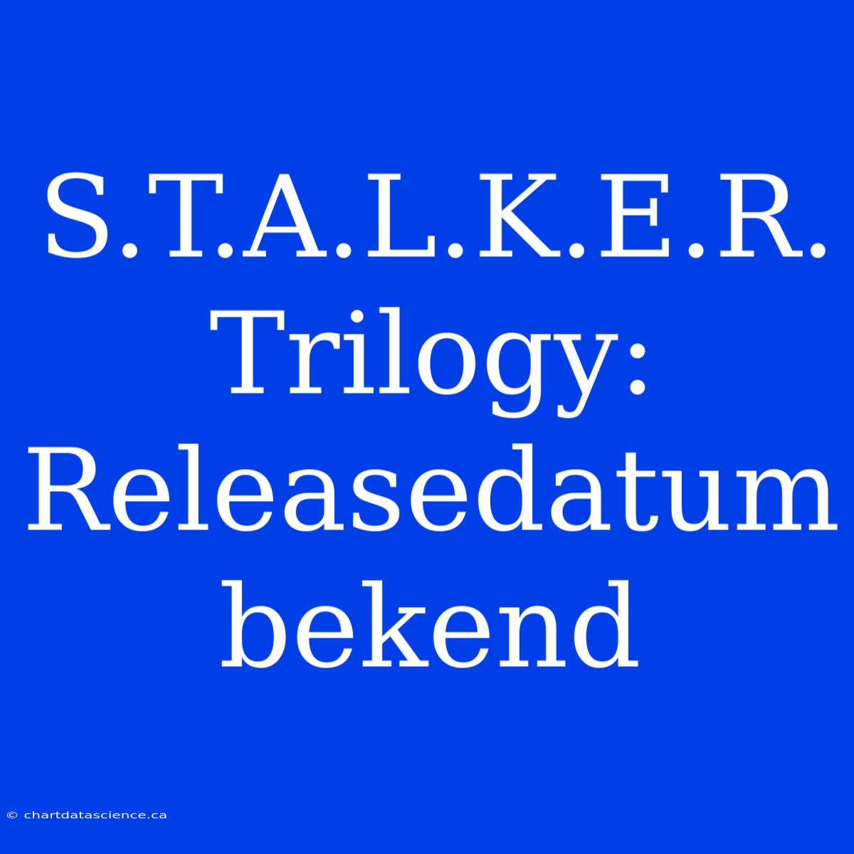 S.T.A.L.K.E.R. Trilogy: Releasedatum Bekend