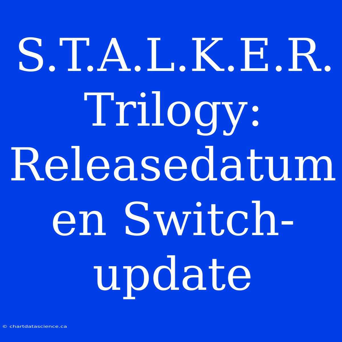 S.T.A.L.K.E.R. Trilogy: Releasedatum En Switch-update