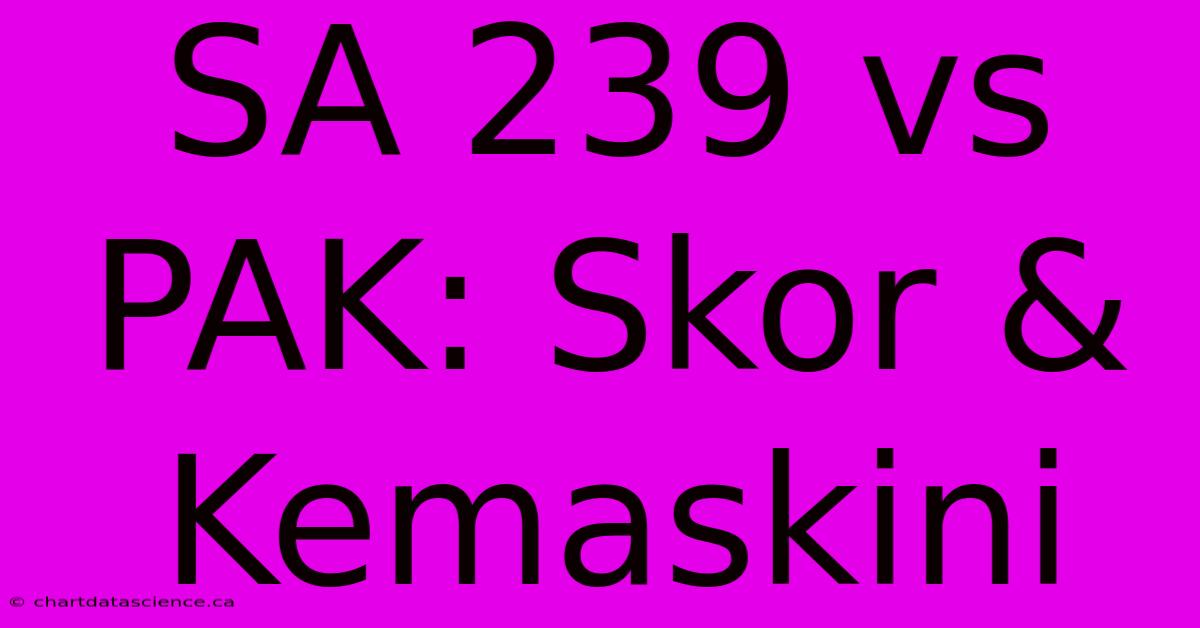 SA 239 Vs PAK: Skor & Kemaskini