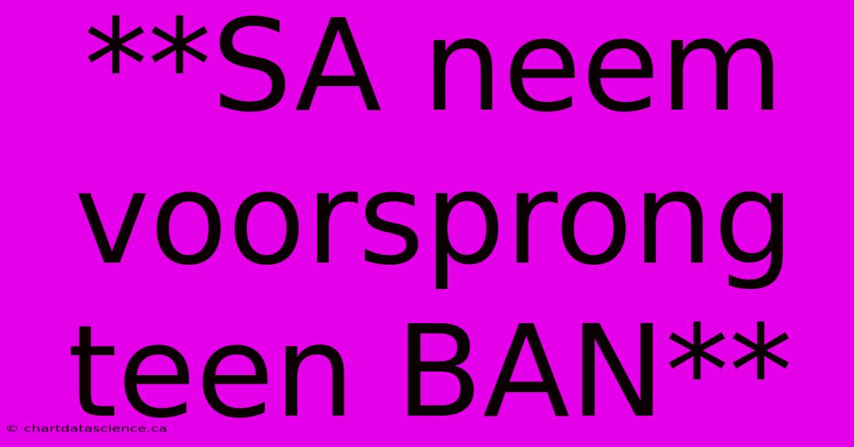 **SA Neem Voorsprong Teen BAN**