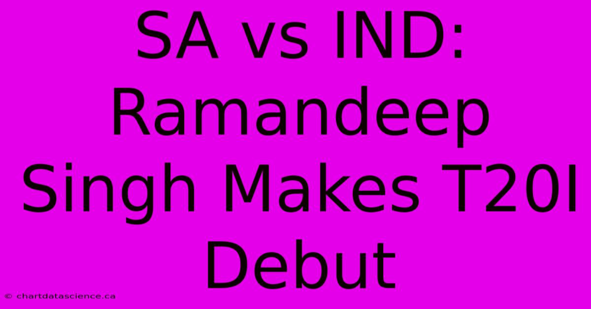 SA Vs IND: Ramandeep Singh Makes T20I Debut