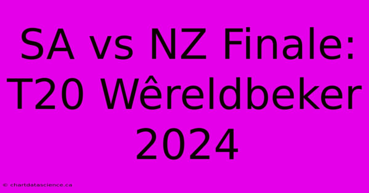 SA Vs NZ Finale: T20 Wêreldbeker 2024