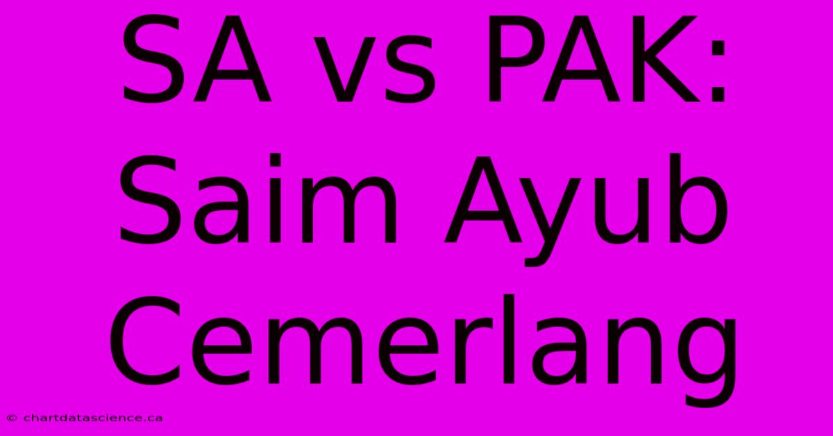 SA Vs PAK:  Saim Ayub Cemerlang