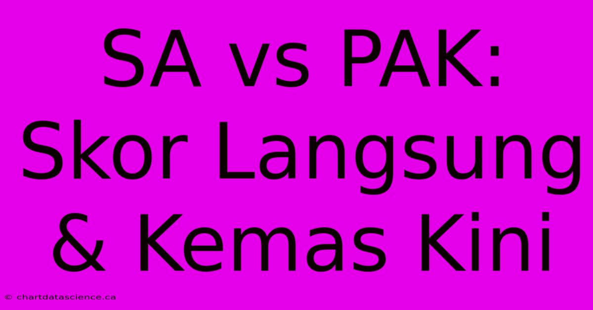 SA Vs PAK:  Skor Langsung & Kemas Kini