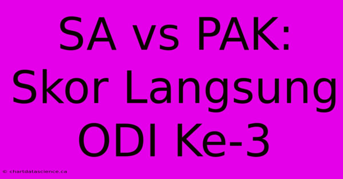 SA Vs PAK: Skor Langsung ODI Ke-3