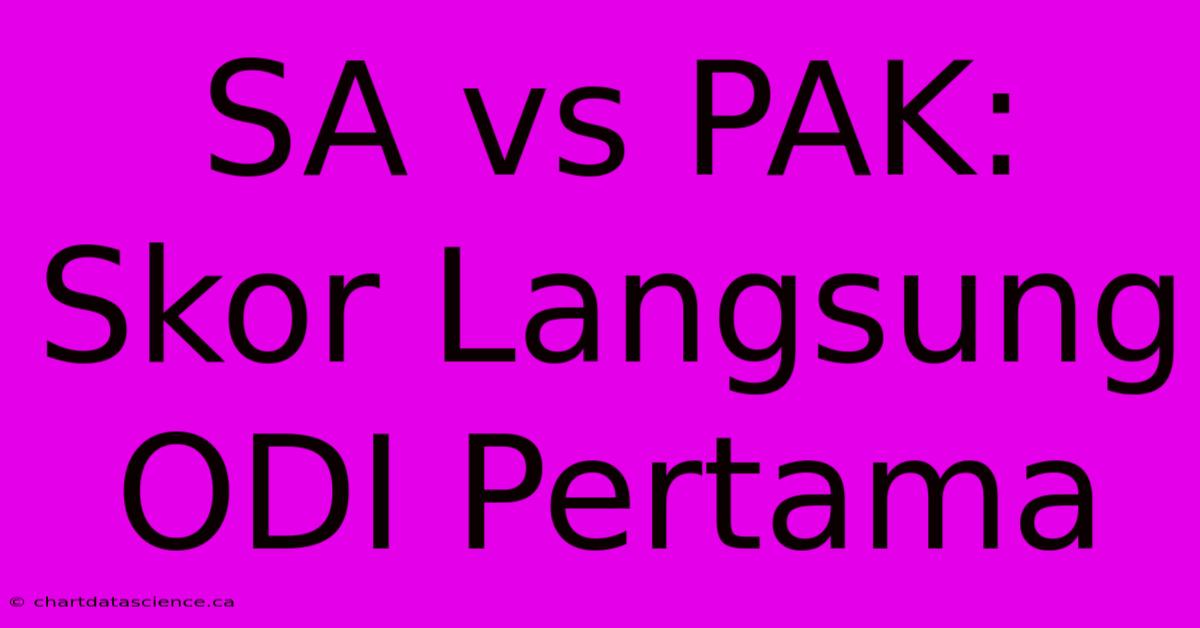 SA Vs PAK: Skor Langsung ODI Pertama