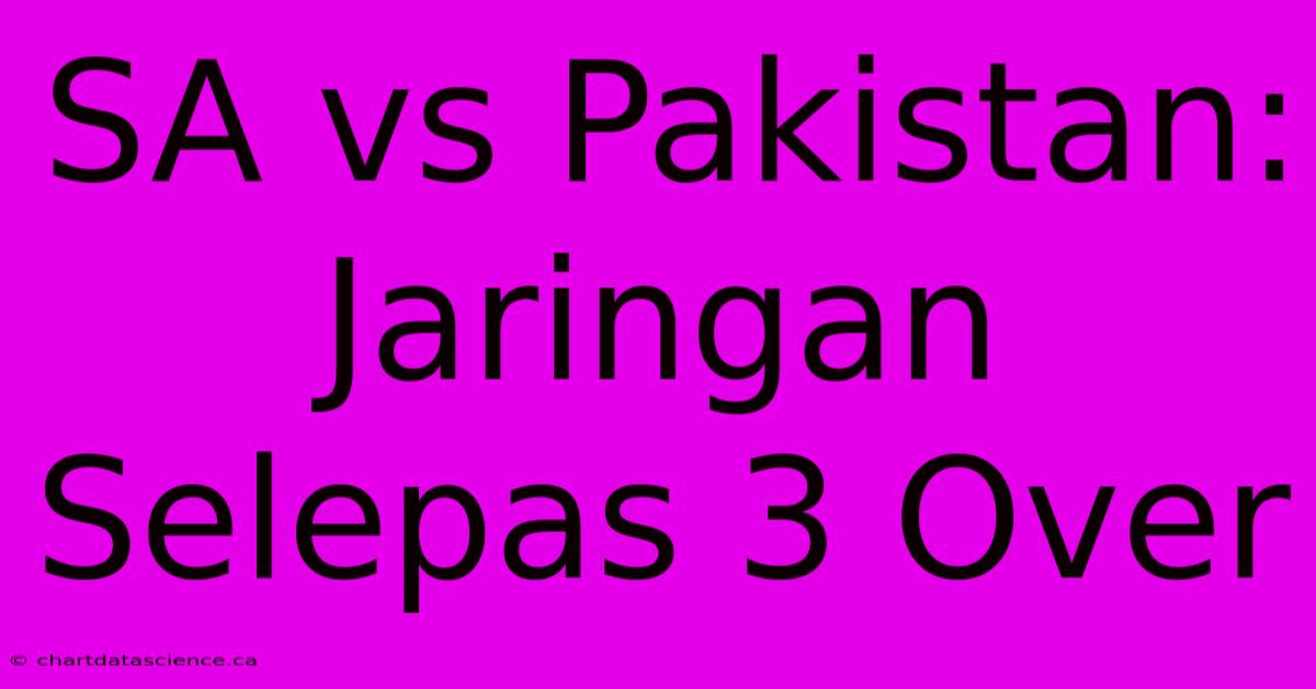 SA Vs Pakistan: Jaringan Selepas 3 Over