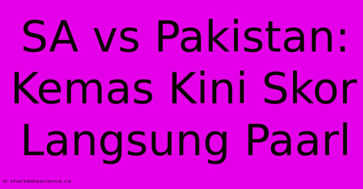 SA Vs Pakistan: Kemas Kini Skor Langsung Paarl