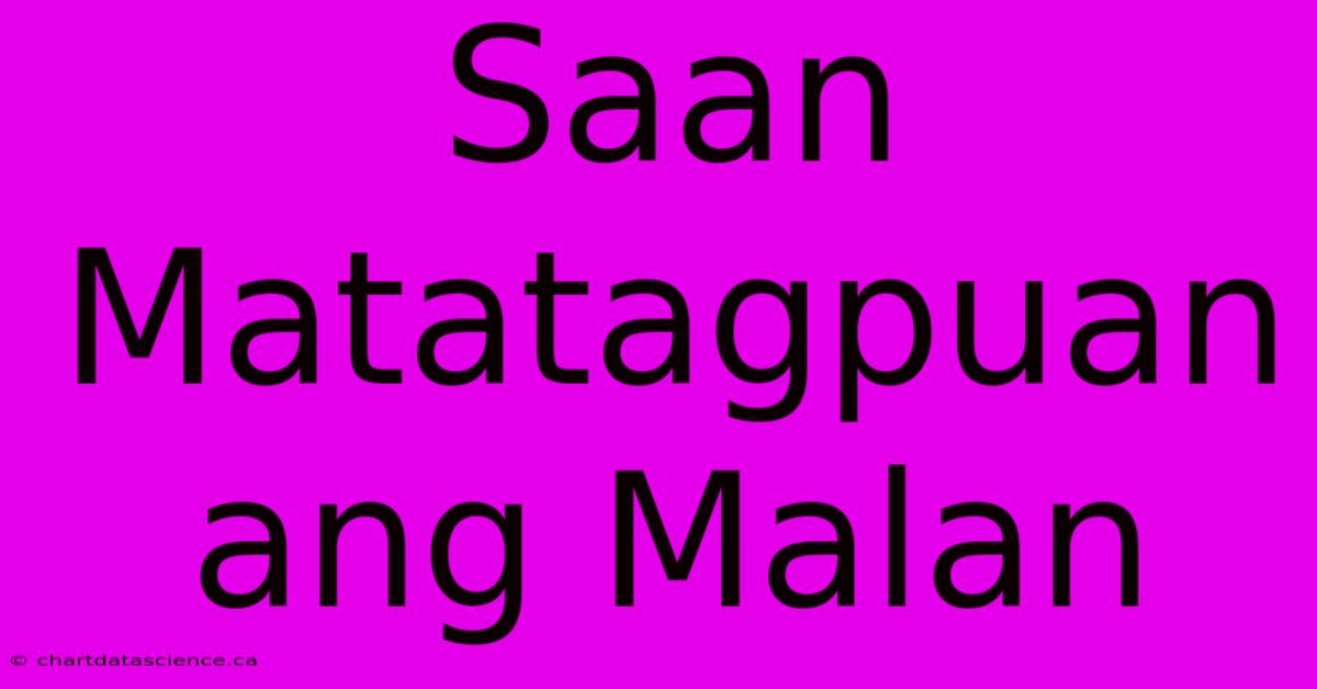 Saan Matatagpuan Ang Malan 