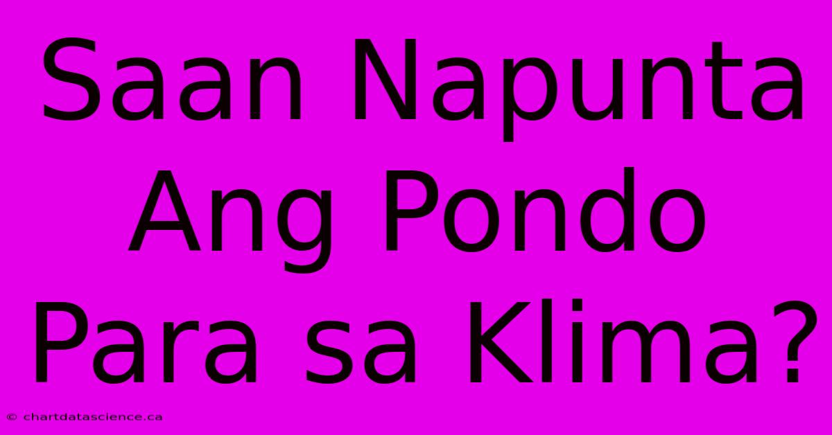 Saan Napunta Ang Pondo Para Sa Klima?