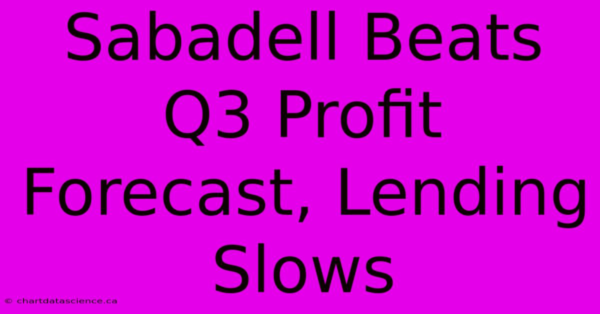 Sabadell Beats Q3 Profit Forecast, Lending Slows 