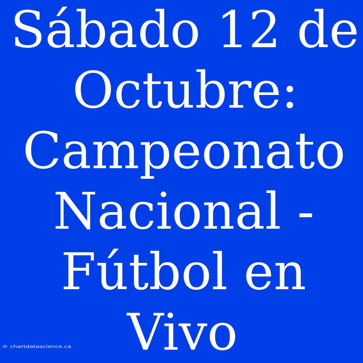 Sábado 12 De Octubre: Campeonato Nacional - Fútbol En Vivo