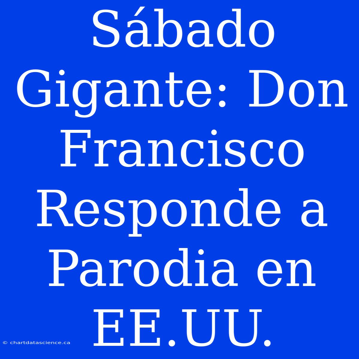 Sábado Gigante: Don Francisco Responde A Parodia En EE.UU.