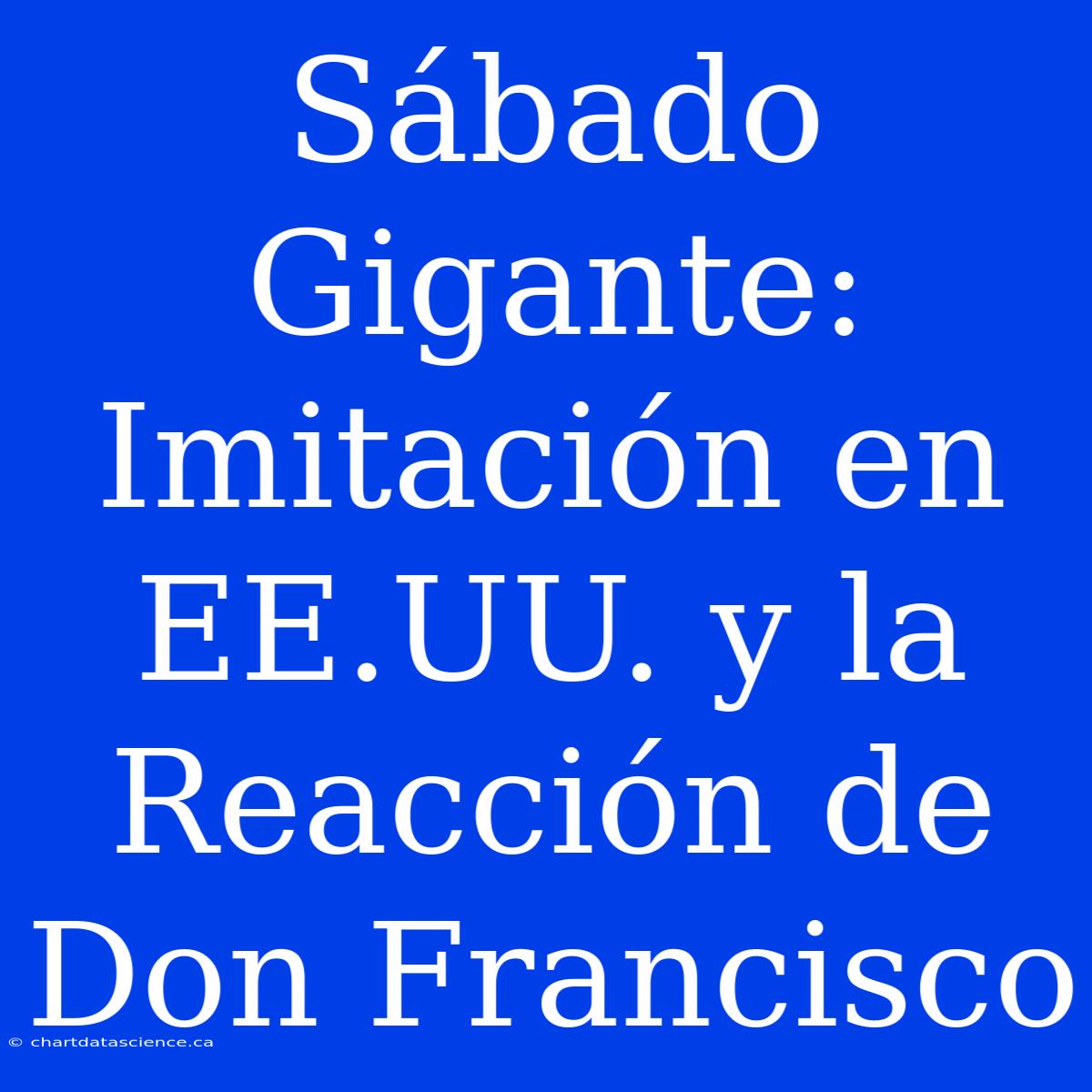 Sábado Gigante: Imitación En EE.UU. Y La Reacción De Don Francisco