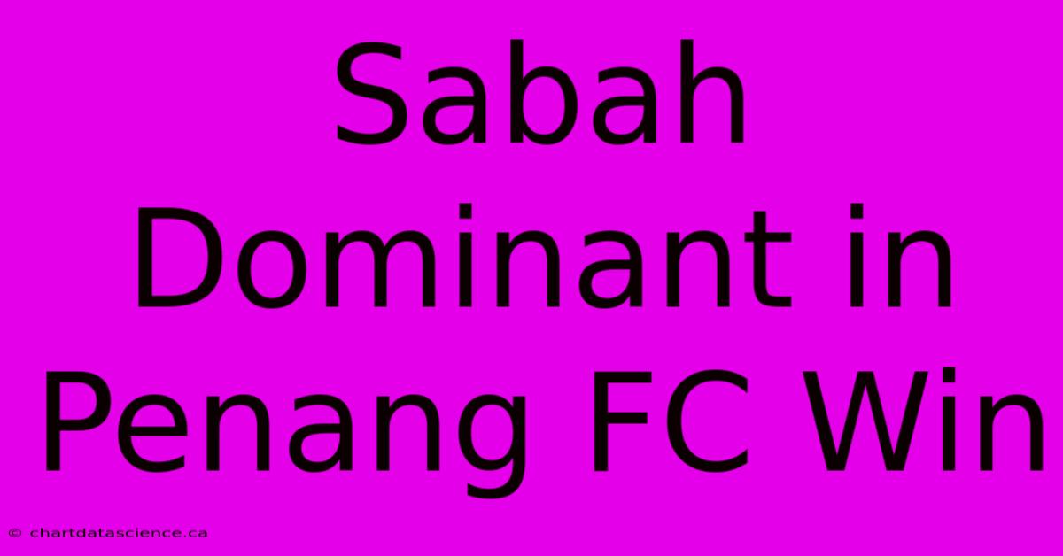 Sabah Dominant In Penang FC Win 