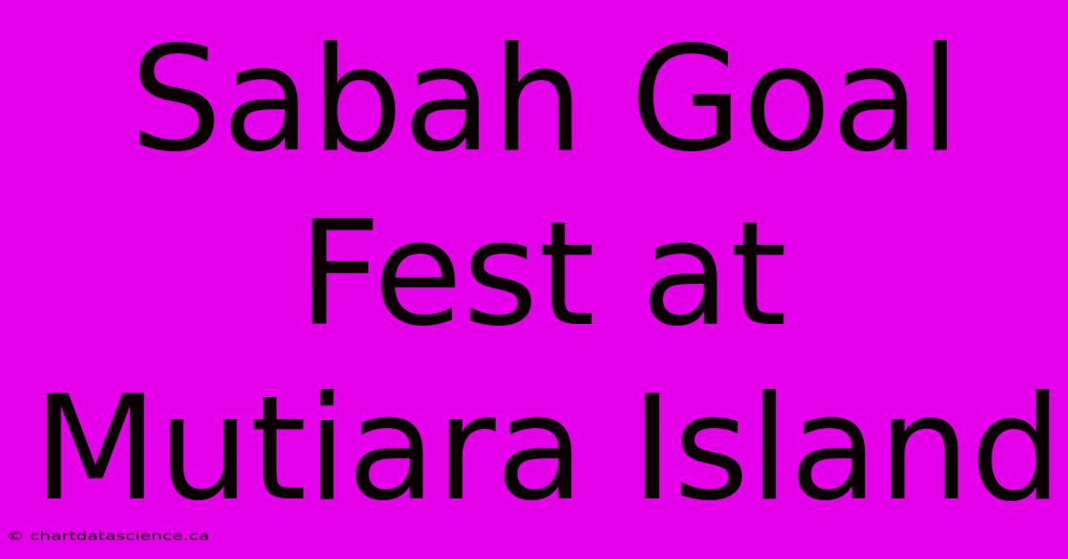 Sabah Goal Fest At Mutiara Island