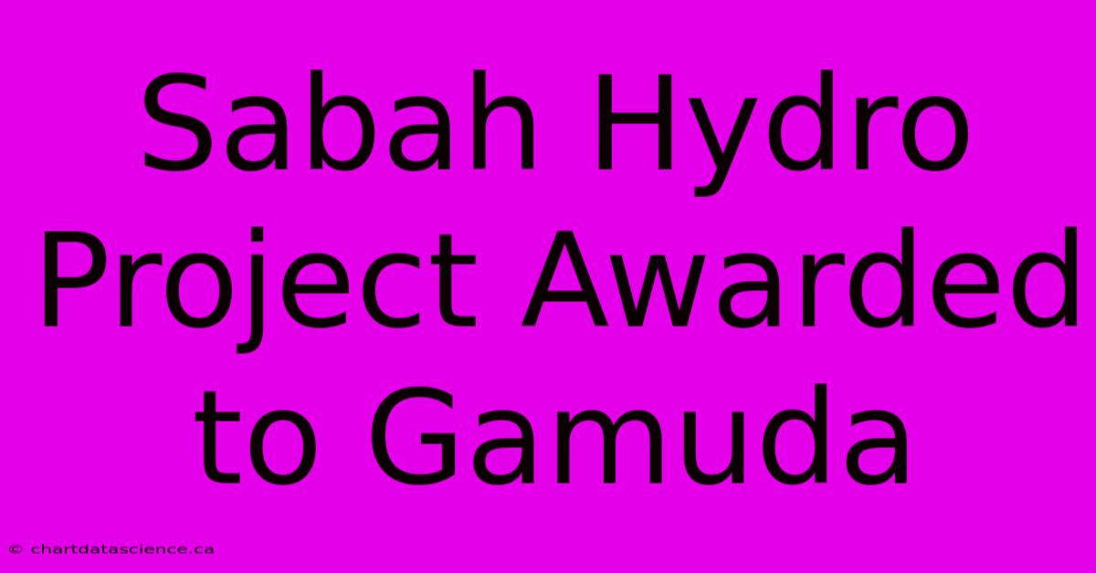 Sabah Hydro Project Awarded To Gamuda