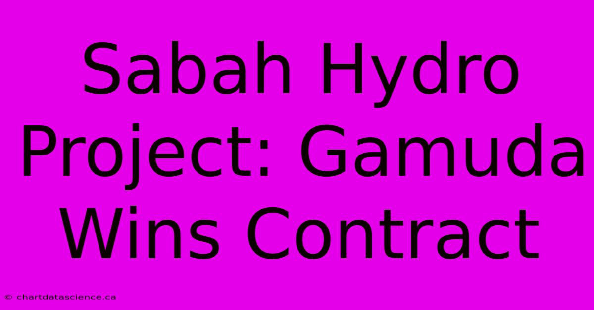 Sabah Hydro Project: Gamuda Wins Contract