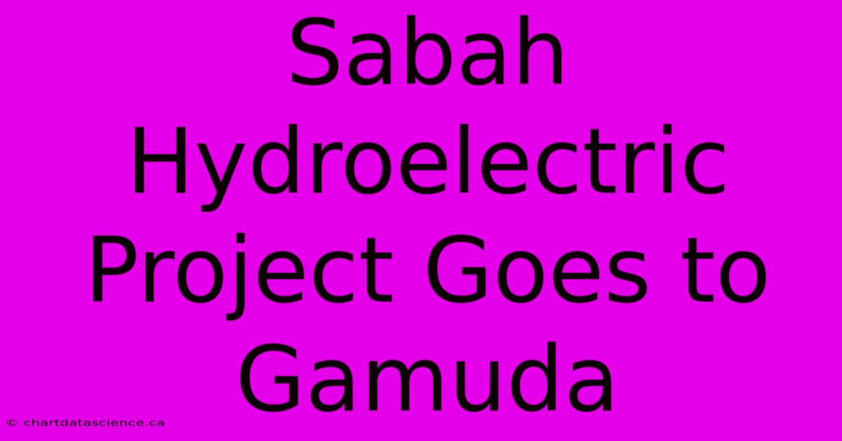 Sabah Hydroelectric Project Goes To Gamuda