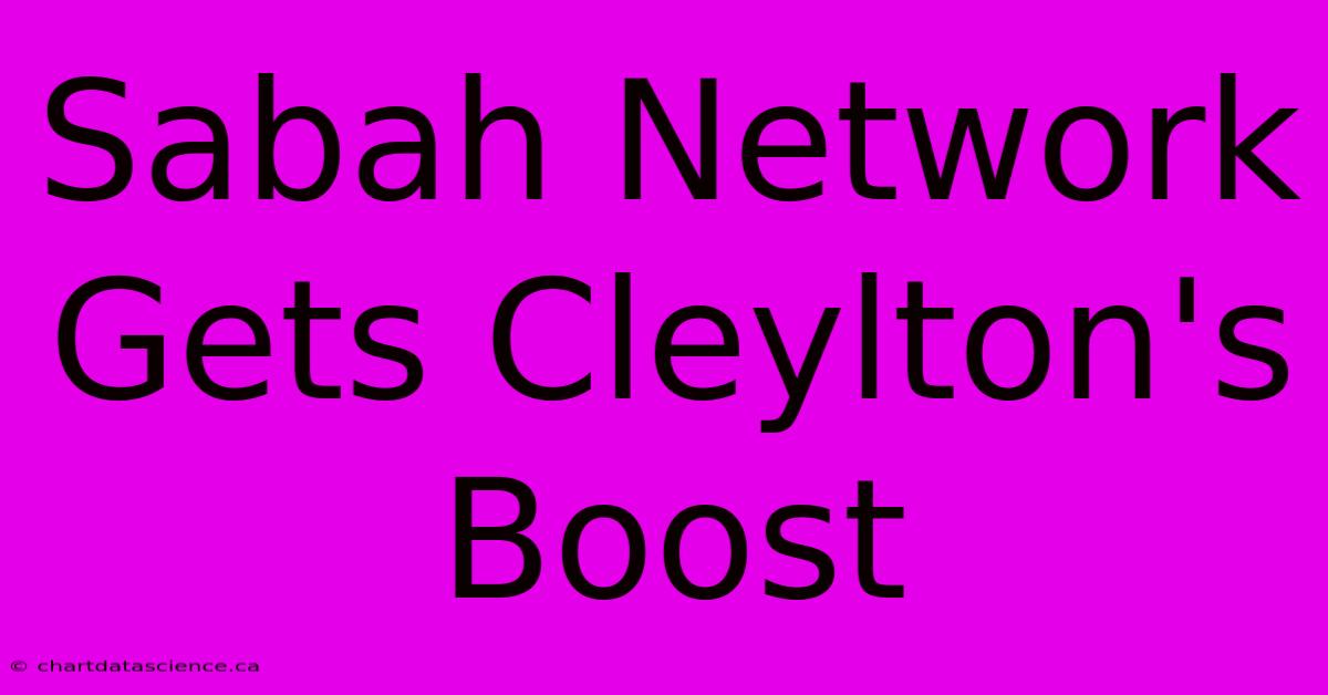 Sabah Network Gets Cleylton's Boost