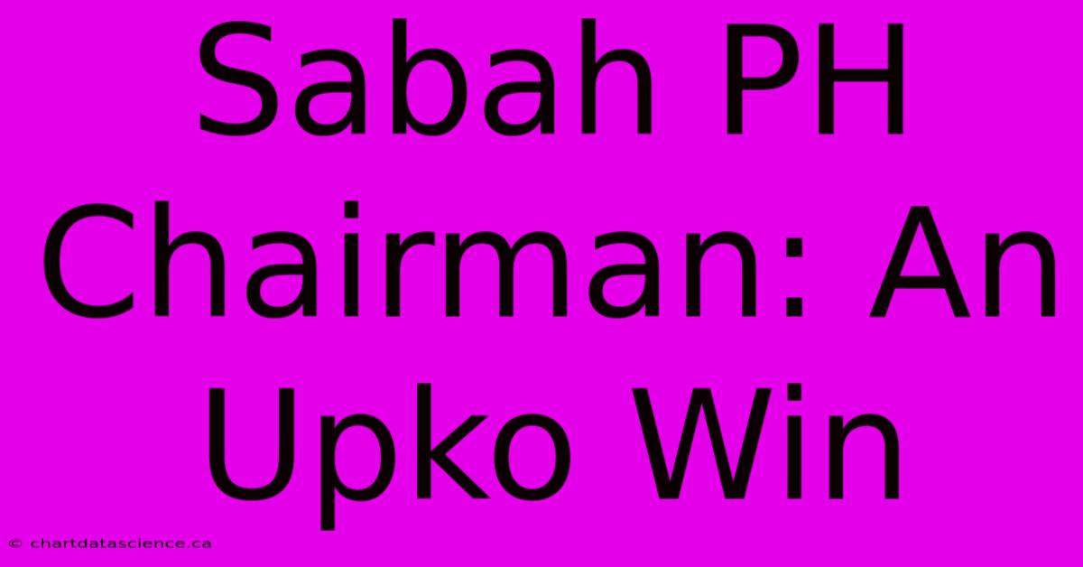 Sabah PH Chairman: An Upko Win