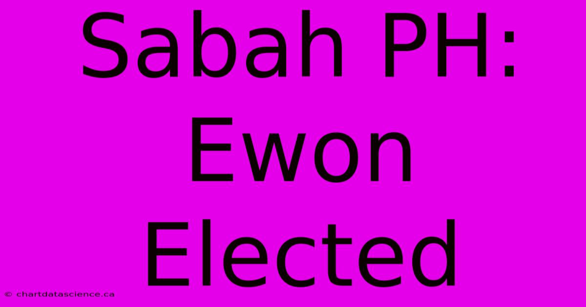 Sabah PH: Ewon Elected