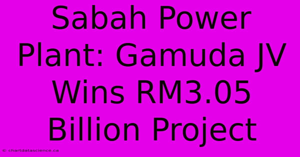 Sabah Power Plant: Gamuda JV Wins RM3.05 Billion Project