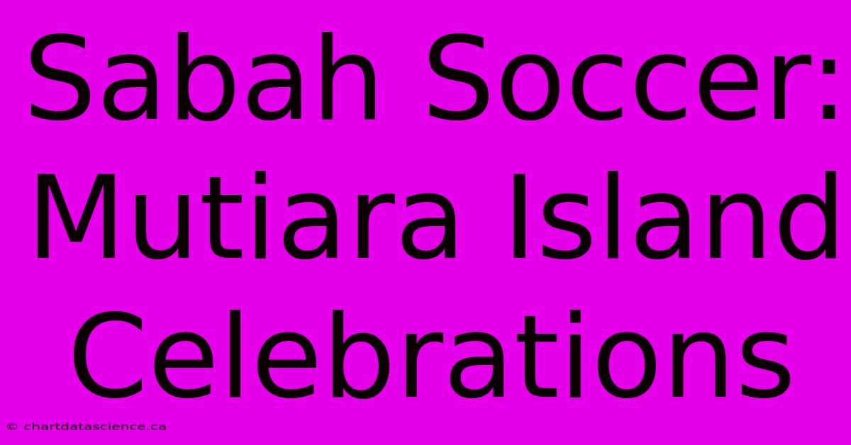 Sabah Soccer: Mutiara Island Celebrations