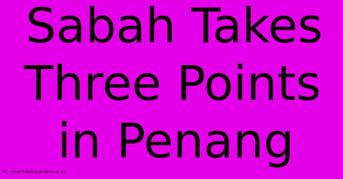 Sabah Takes Three Points In Penang