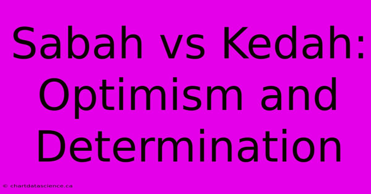 Sabah Vs Kedah:  Optimism And Determination 