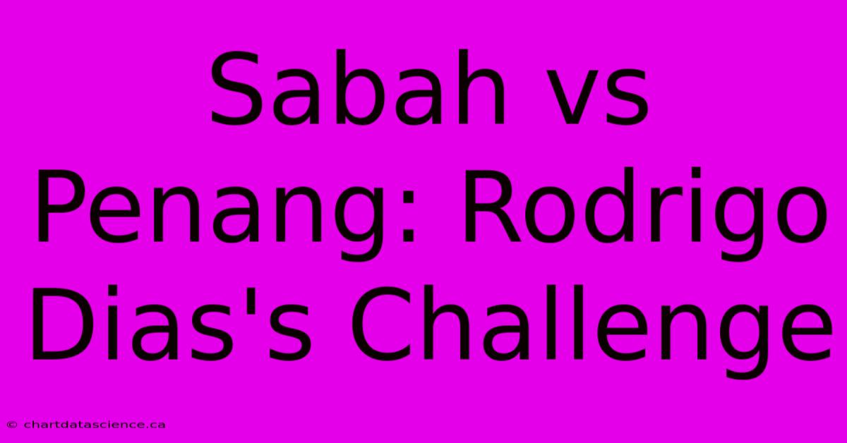 Sabah Vs Penang: Rodrigo Dias's Challenge