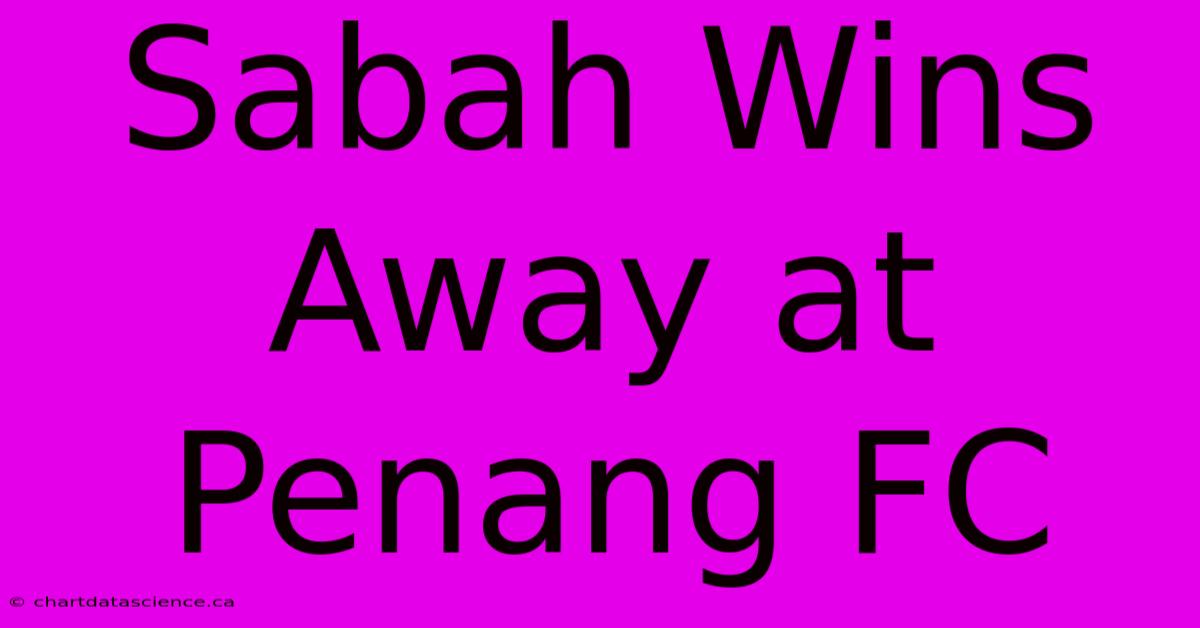 Sabah Wins Away At Penang FC