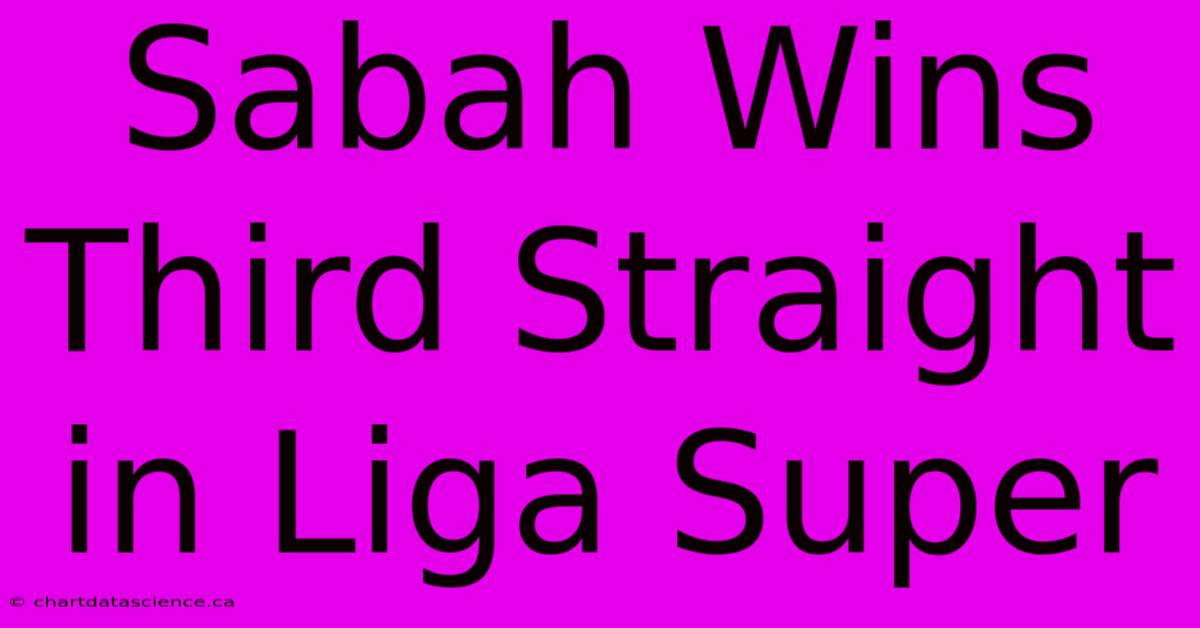 Sabah Wins Third Straight In Liga Super