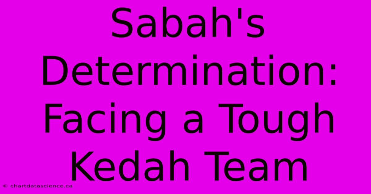 Sabah's Determination: Facing A Tough Kedah Team