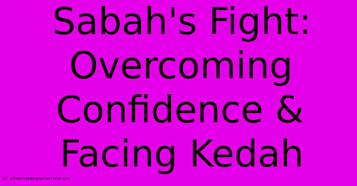 Sabah's Fight: Overcoming Confidence & Facing Kedah