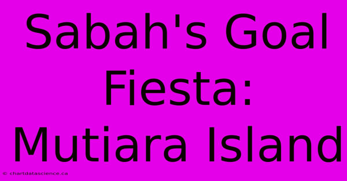 Sabah's Goal Fiesta: Mutiara Island