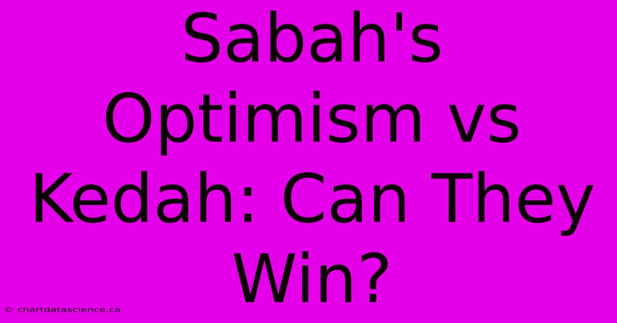 Sabah's Optimism Vs Kedah: Can They Win?