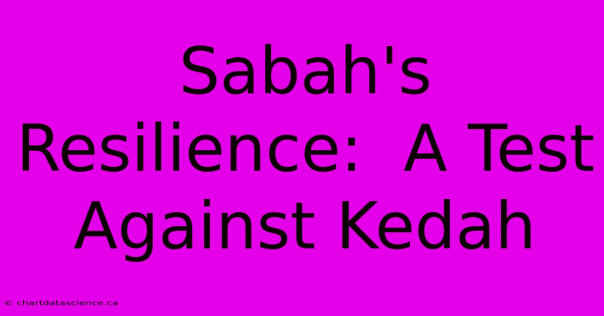 Sabah's  Resilience:  A Test Against Kedah