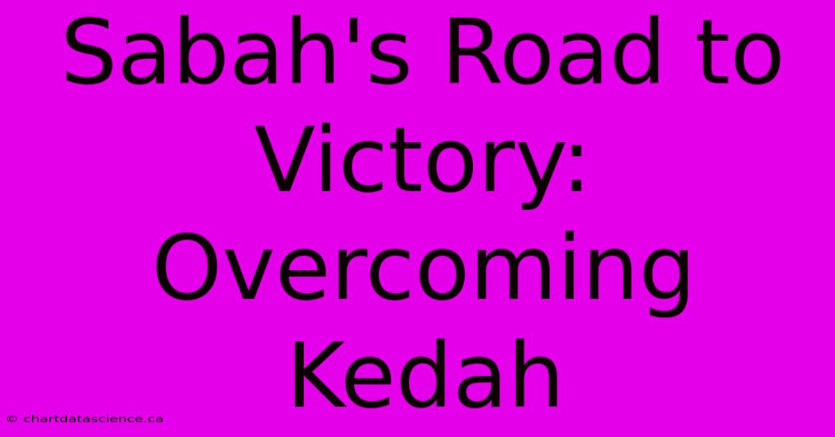 Sabah's Road To Victory: Overcoming Kedah 