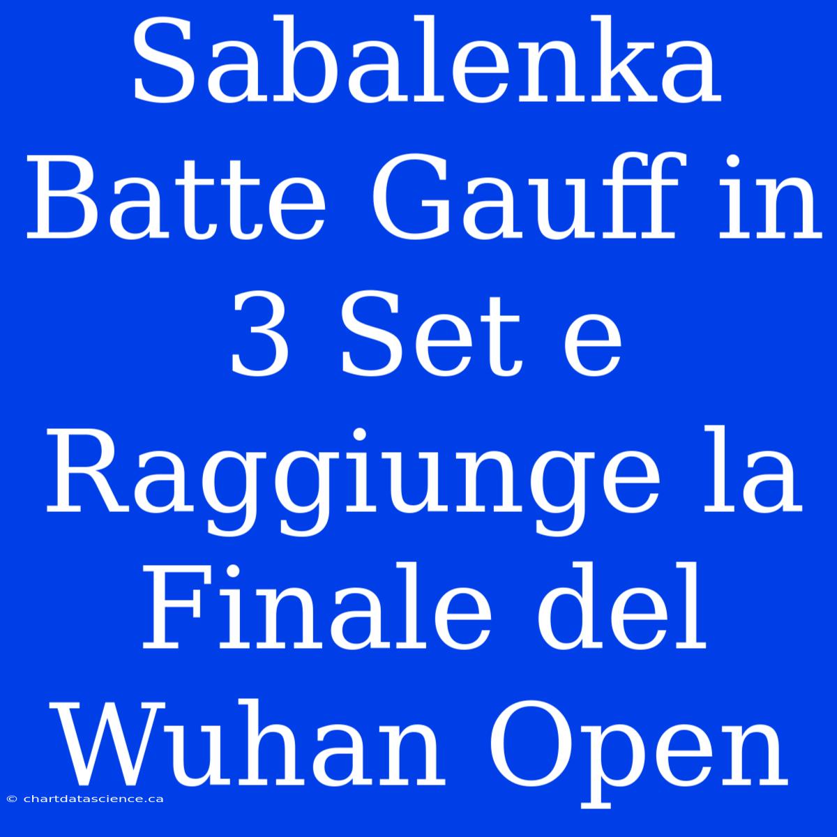 Sabalenka Batte Gauff In 3 Set E Raggiunge La Finale Del Wuhan Open