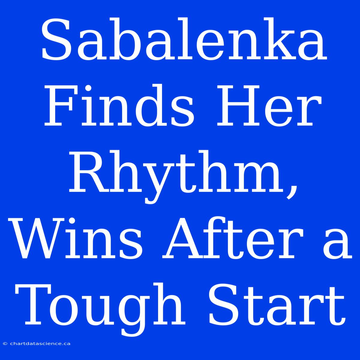 Sabalenka Finds Her Rhythm, Wins After A Tough Start