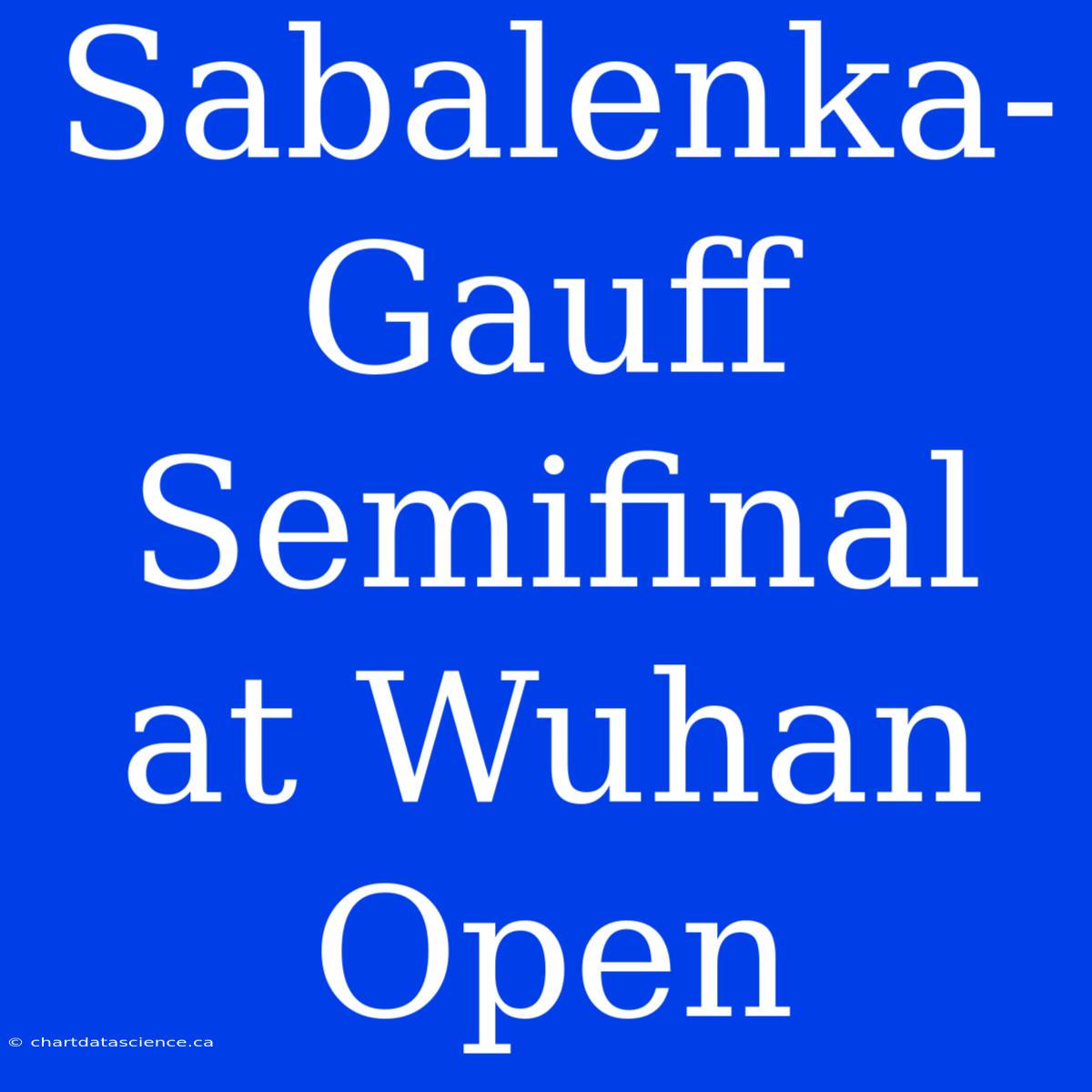 Sabalenka-Gauff Semifinal At Wuhan Open