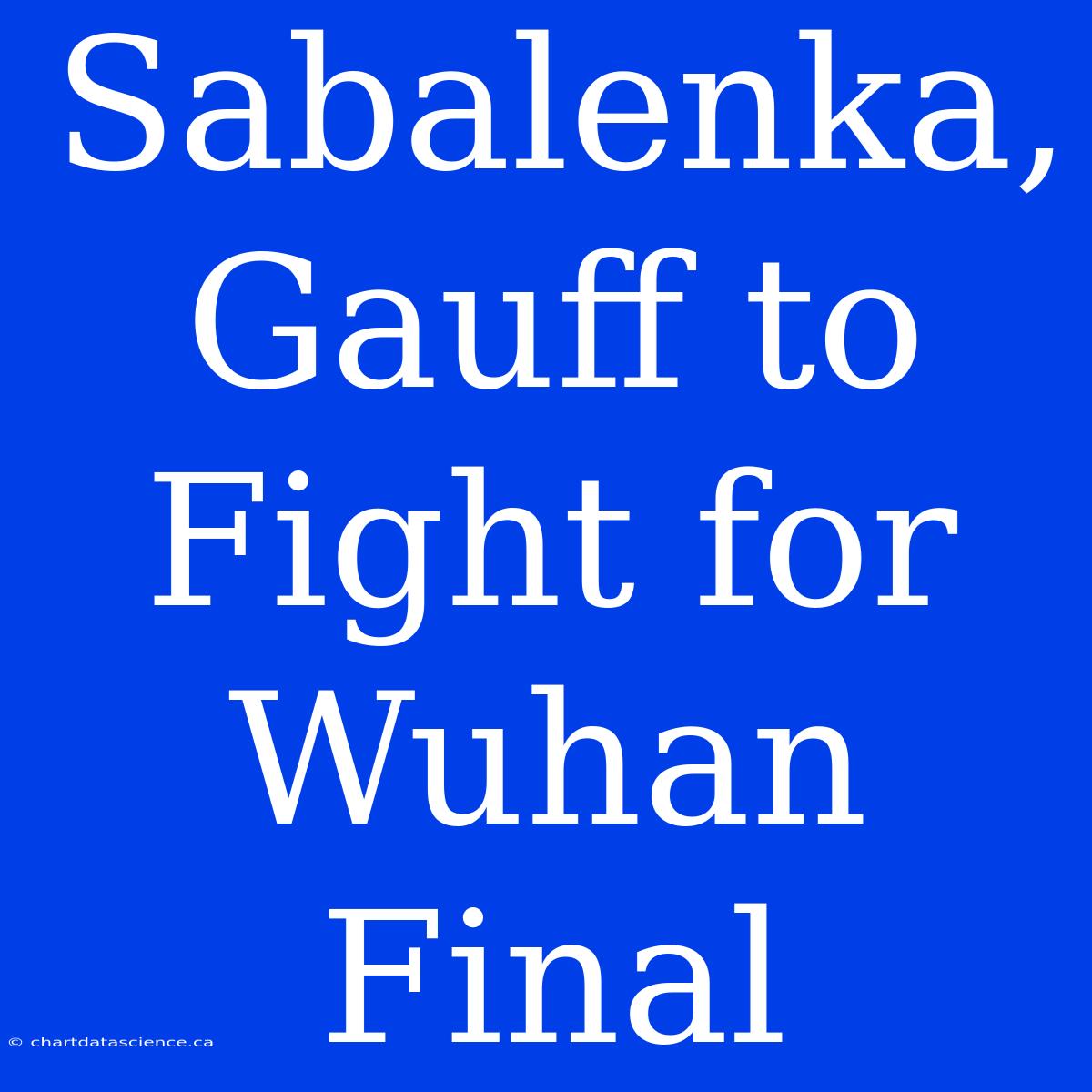 Sabalenka, Gauff To Fight For Wuhan Final