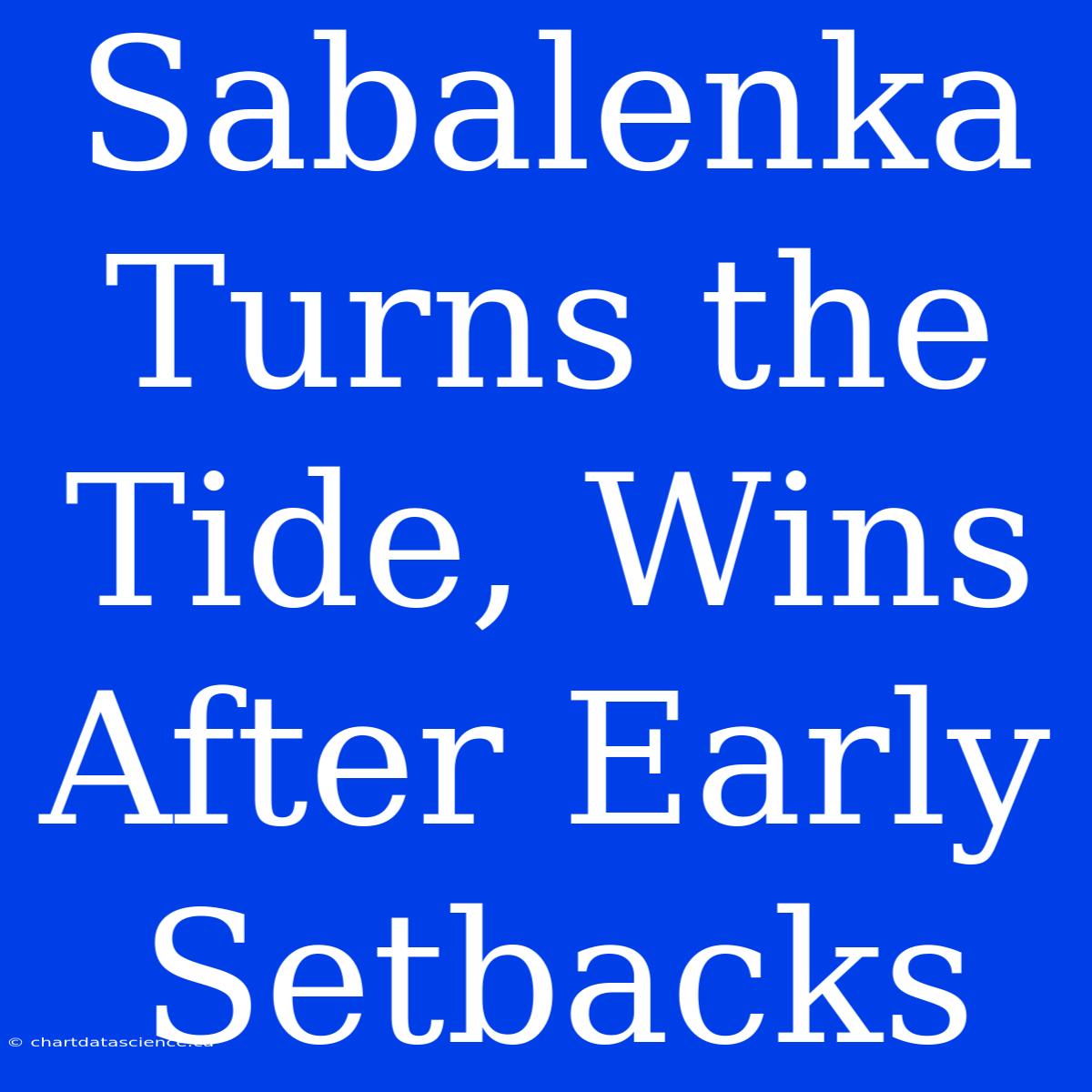 Sabalenka Turns The Tide, Wins After Early Setbacks