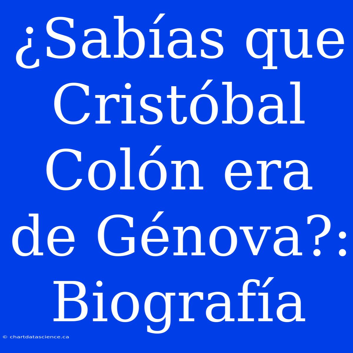 ¿Sabías Que Cristóbal Colón Era De Génova?: Biografía