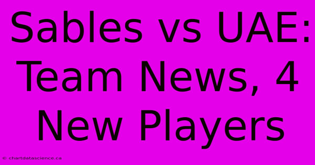 Sables Vs UAE: Team News, 4 New Players