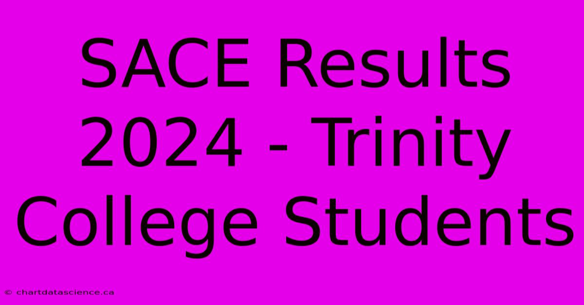 SACE Results 2024 - Trinity College Students