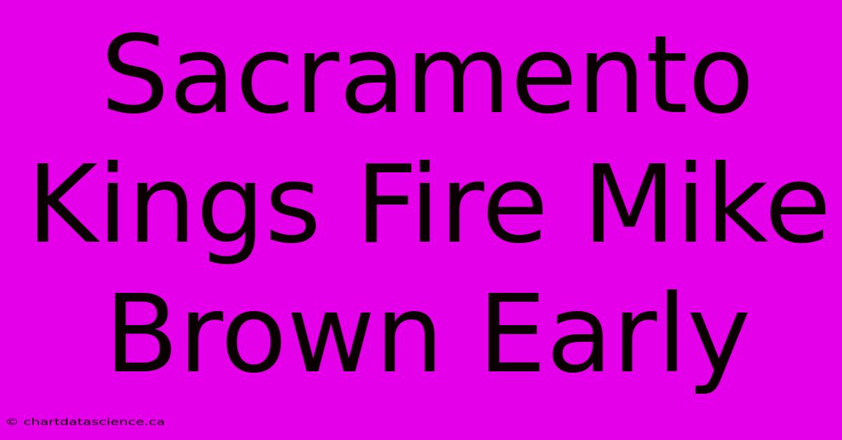 Sacramento Kings Fire Mike Brown Early