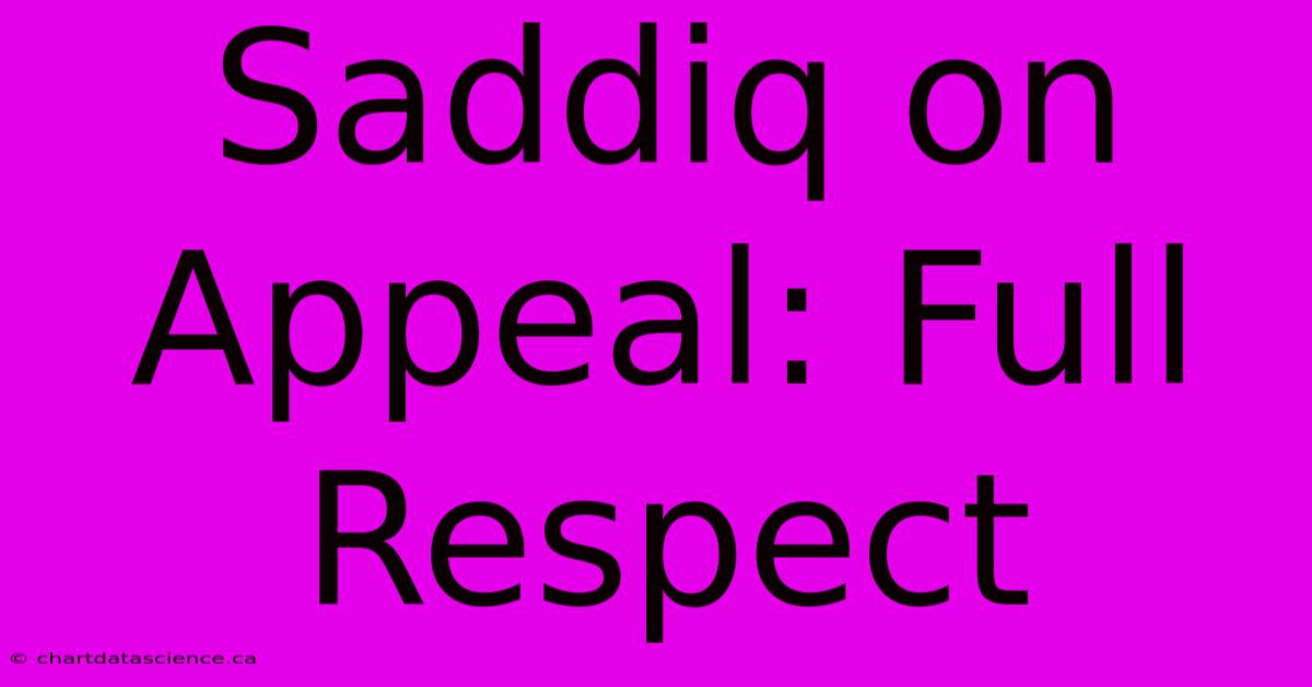 Saddiq On Appeal: Full Respect